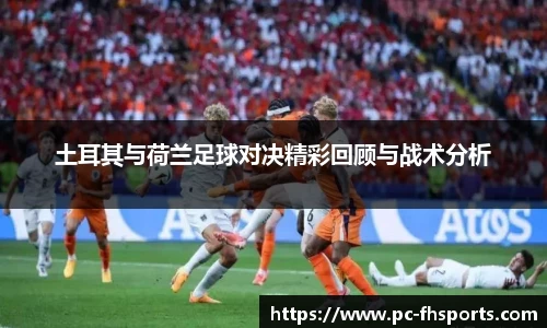 土耳其与荷兰足球对决精彩回顾与战术分析